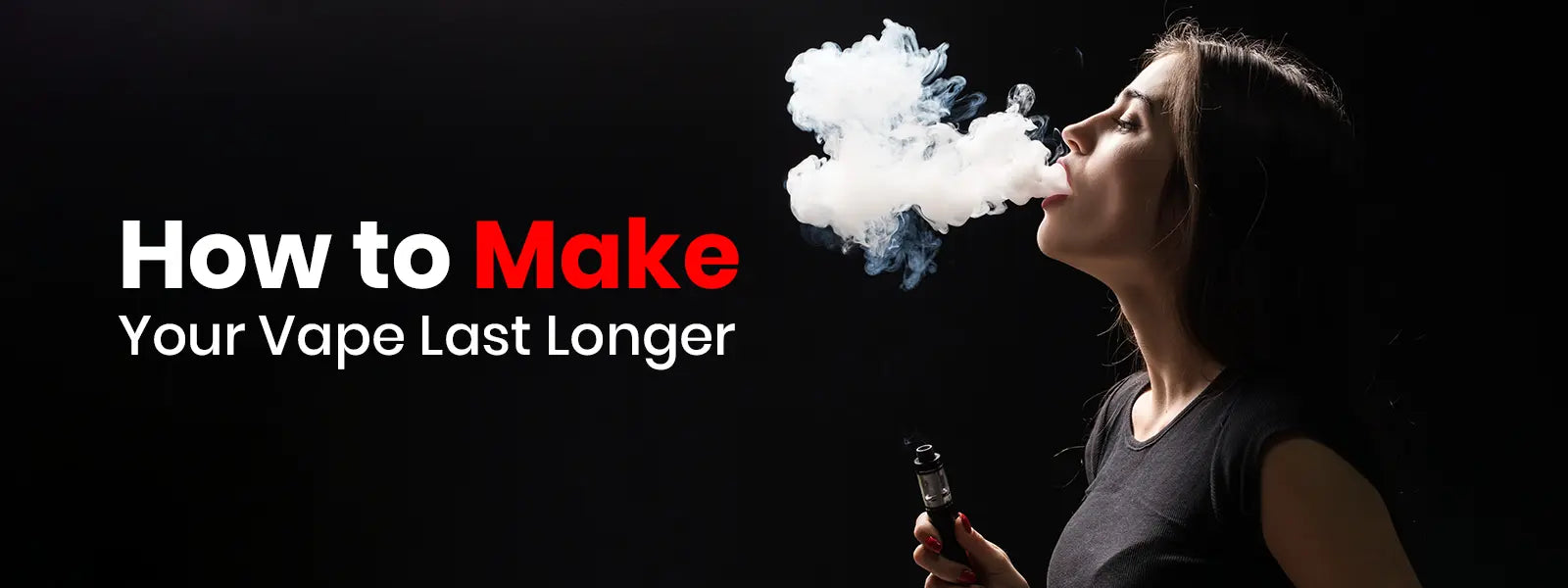 How to Make Your Vape Last Longer? Tips & Tricks! How to Make Your Vape Last Longer? Tips & Tricks!